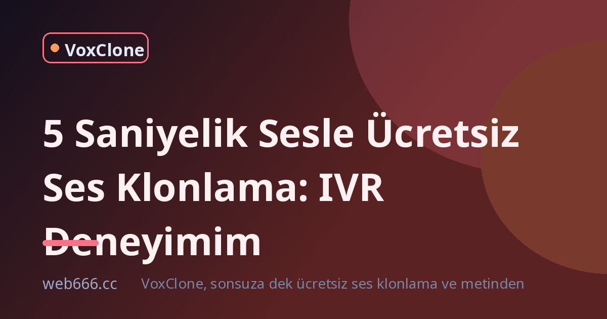 5 Saniyelik Sesle Ücretsiz Ses Klonlama: IVR Kaydı Deneyimim
