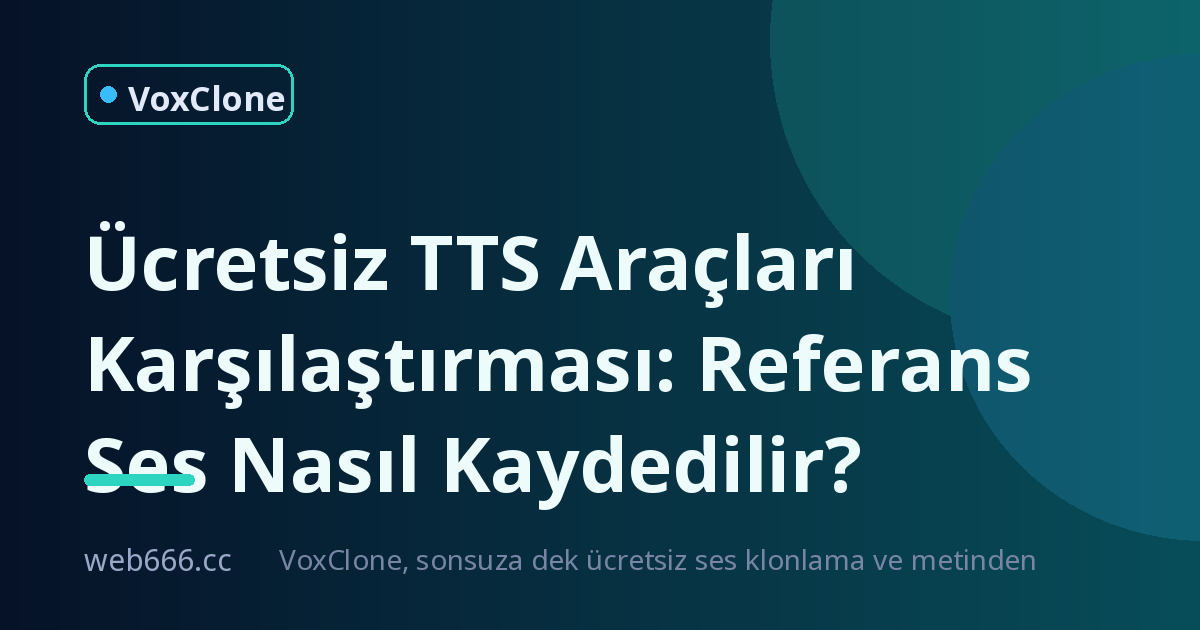Ücretsiz TTS araçları karşılaştırması: referans sesi nasıl kaydedilir?